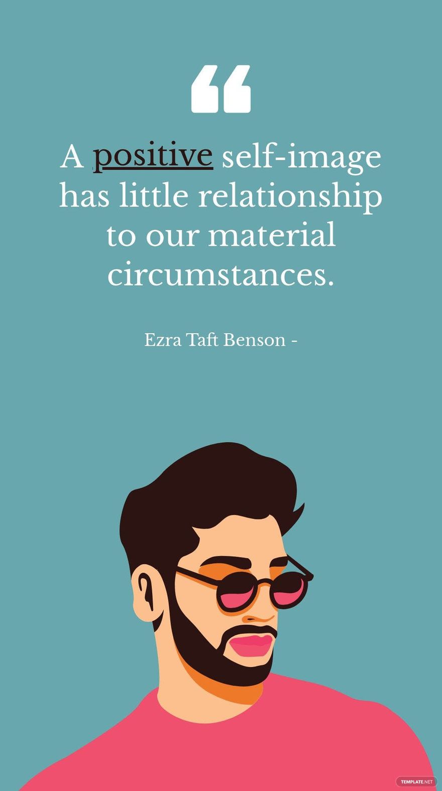 Free Ezra Taft Benson - A positive self-image has little relationship to our material circumstances. in JPG