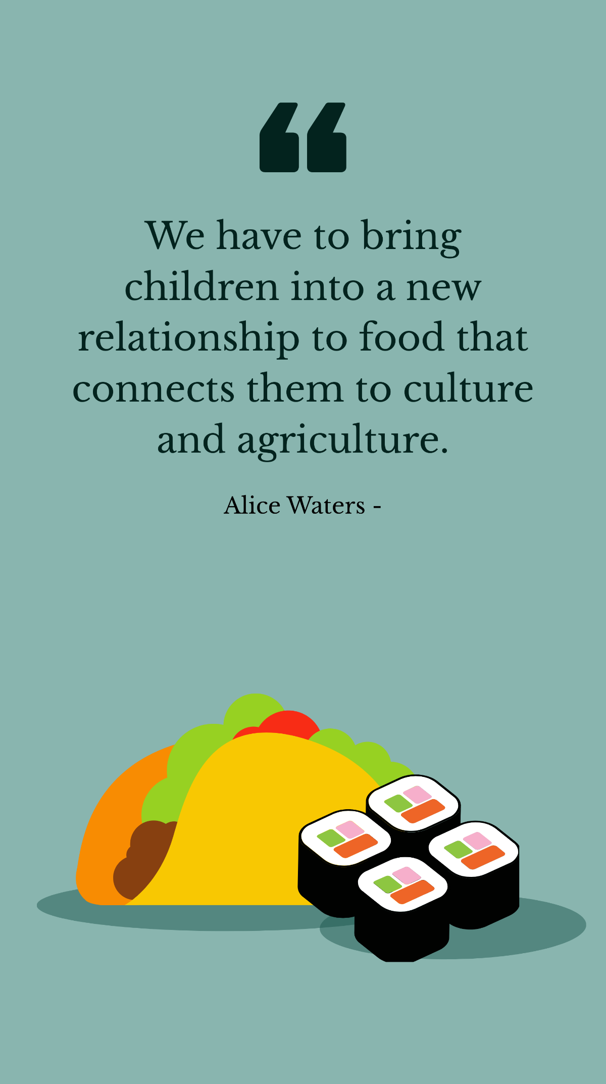 Alice Waters - We have to bring children into a new relationship to food that connects them to culture and agriculture. Template