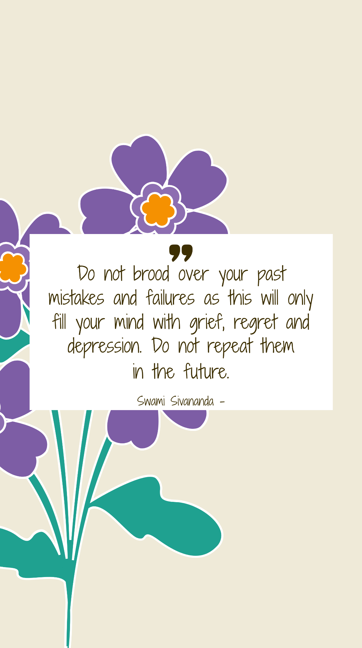 Swami Sivananda - Do not brood over your past mistakes and failures as this will only fill your mind with grief, regret and depression. Do not repeat them in the future. Template