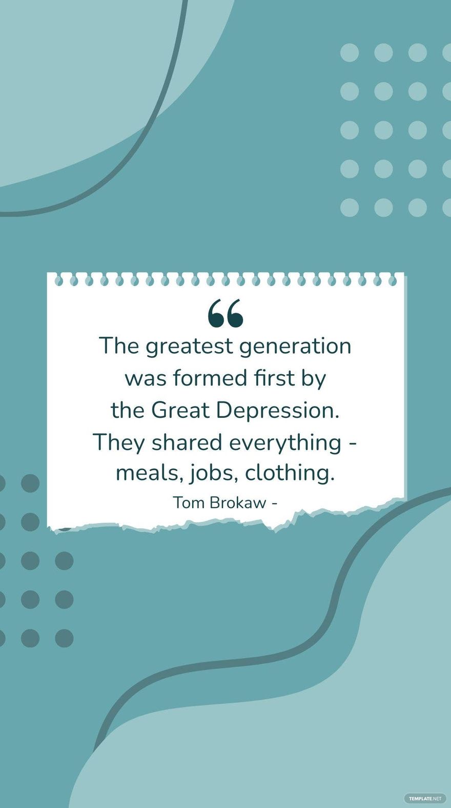Tom Brokaw - The greatest generation was formed first by the Great Depression. They shared everything - meals, jobs, clothing.