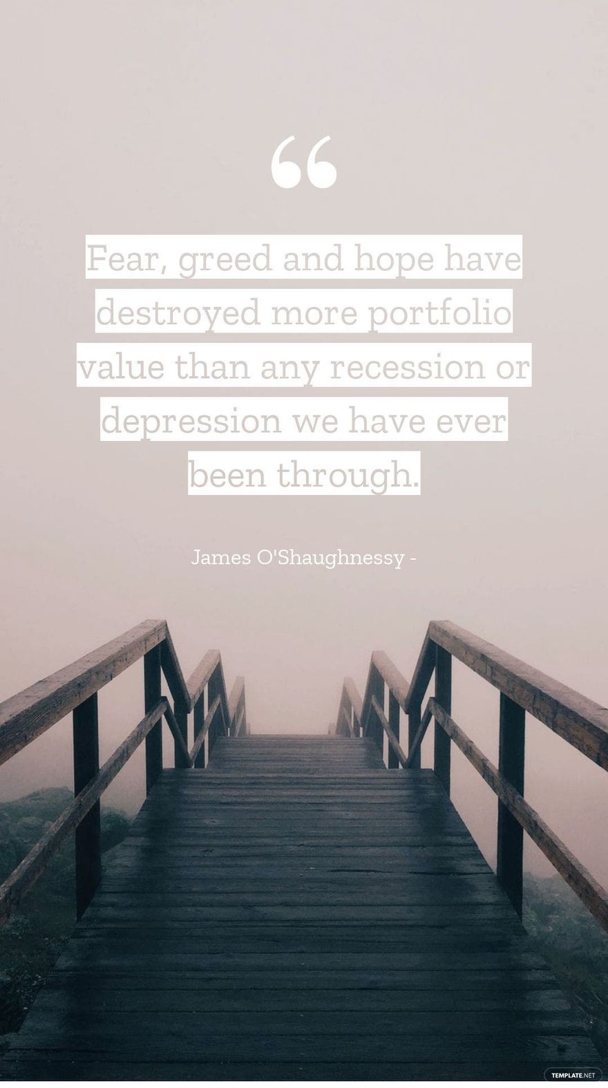 James O'Shaughnessy - Fear, greed and hope have destroyed more portfolio value than any recession or depression we have ever been through.