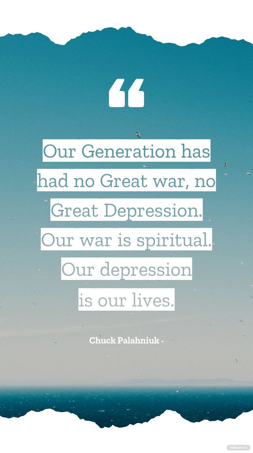 Chuck Palahniuk - Our Generation has had no Great war, no Great Depression. Our war is spiritual. Our depression is our lives.