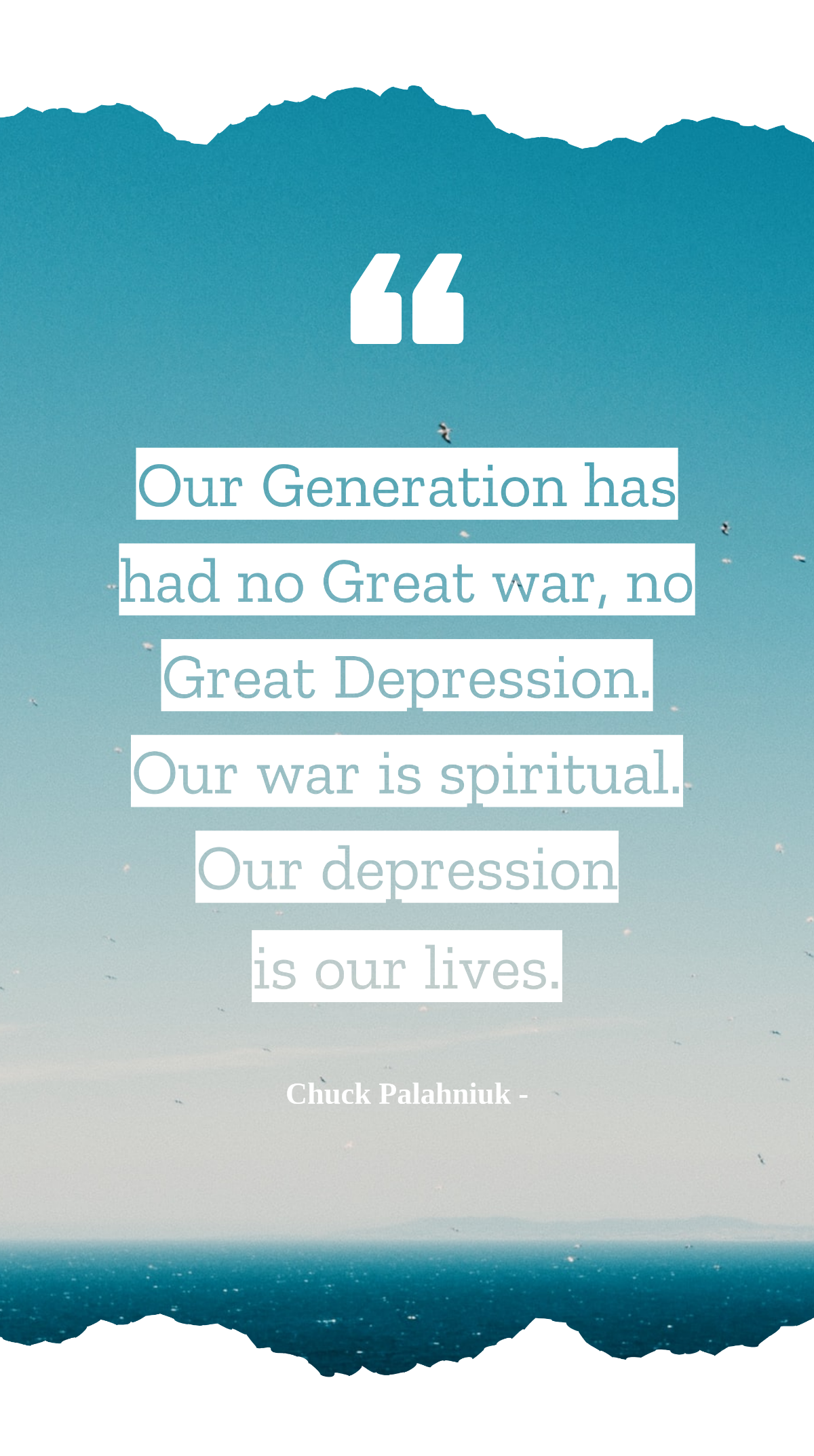 Chuck Palahniuk - Our Generation has had no Great war, no Great Depression. Our war is spiritual. Our depression is our lives. Template
