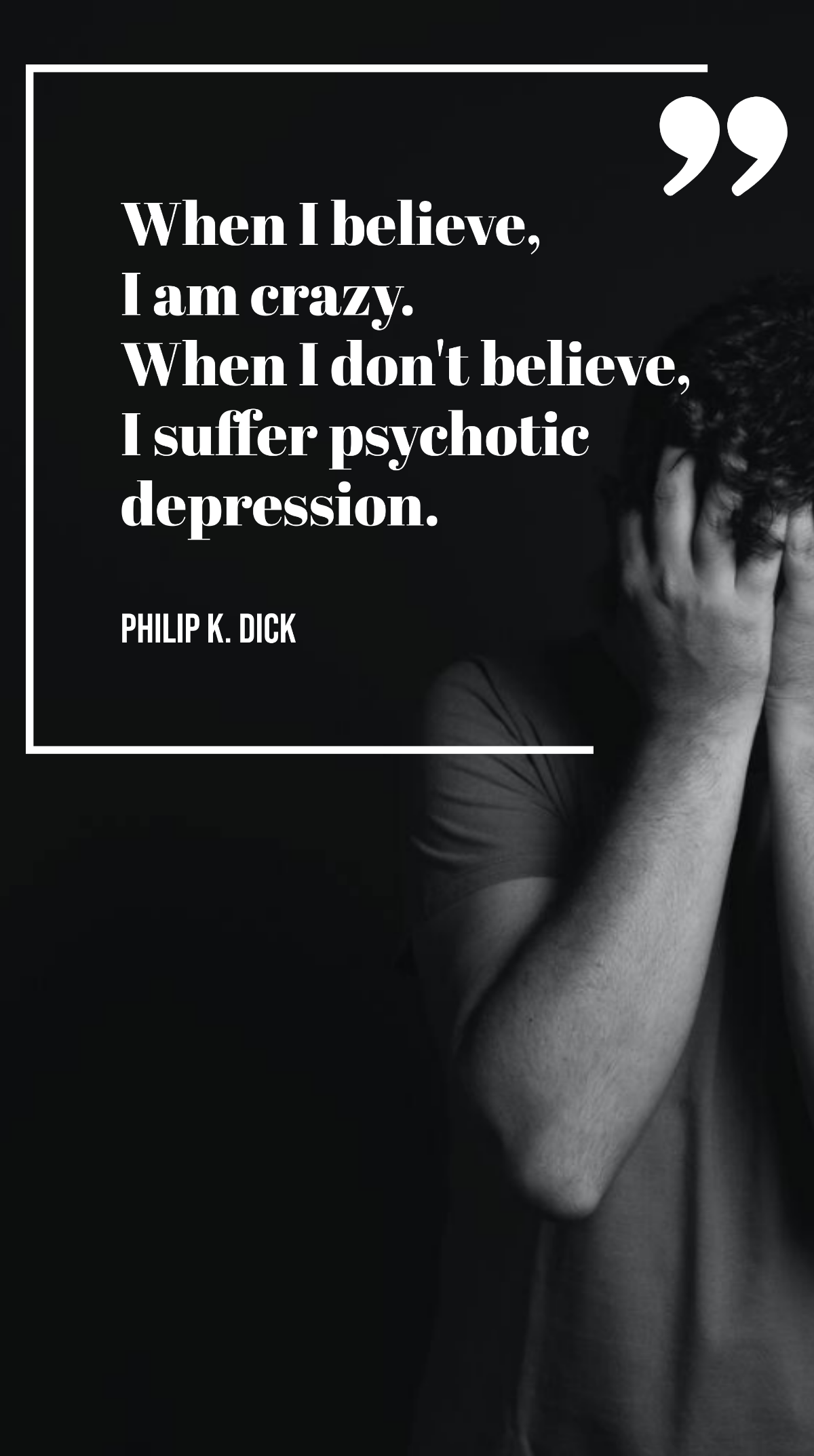 Philip K. Dick - When I believe, I am crazy. When I don't believe, I suffer psychotic depression. Template