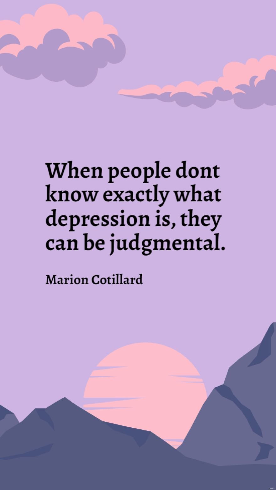 Marion Cotillard - When people dont know exactly what depression is, they can be judgmental.