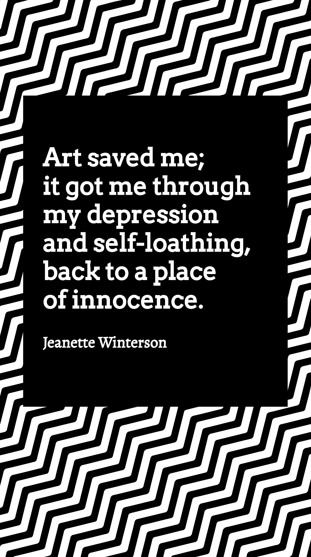 Jeanette Winterson - Art saved me; it got me through my depression and self-loathing, back to a place of innocence. Template