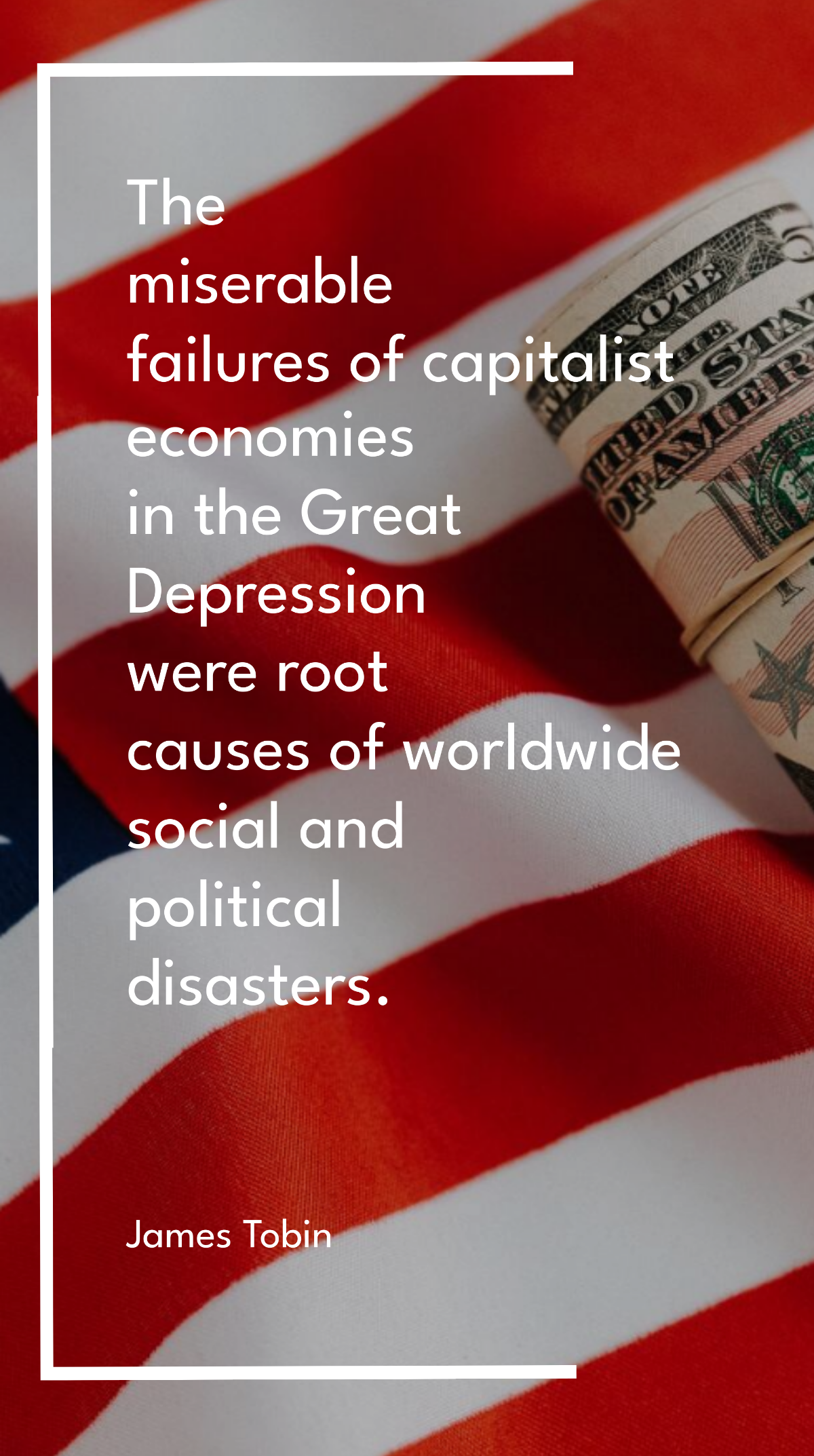 James Tobin - The miserable failures of capitalist economies in the Great Depression were root causes of worldwide social and political disasters. Template