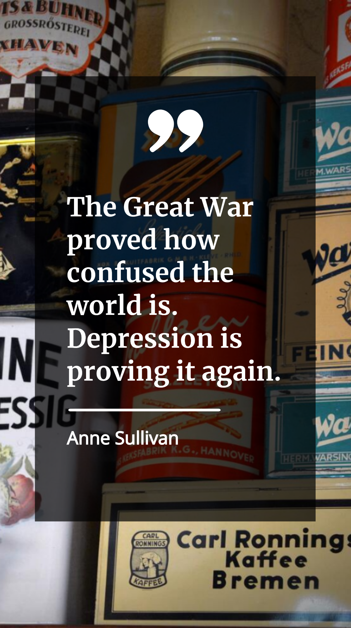 Anne Sullivan - The Great War proved how confused the world is. Depression is proving it again. Template