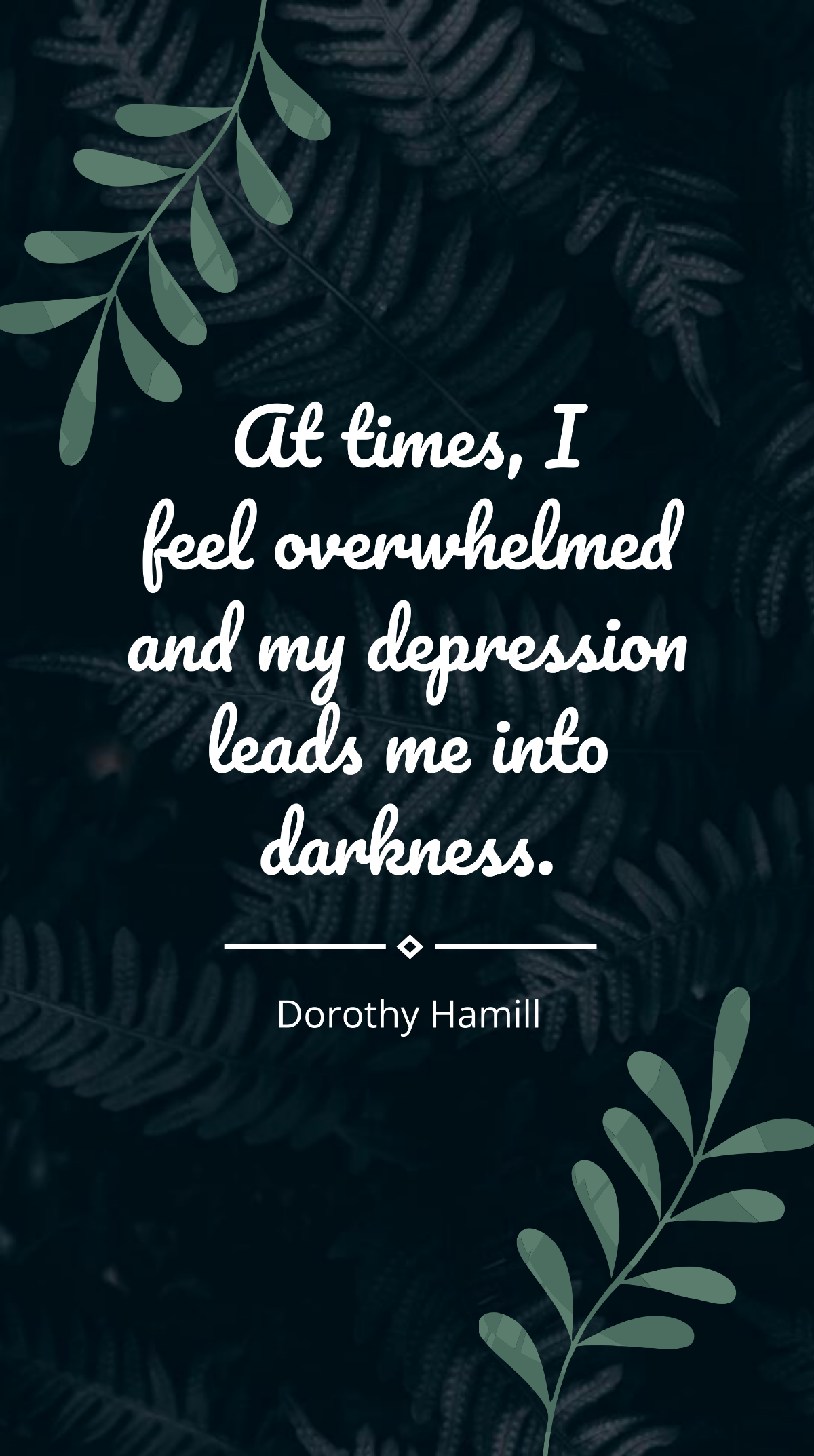 Dorothy Hamill - At times, I feel overwhelmed and my depression leads me into darkness. Template