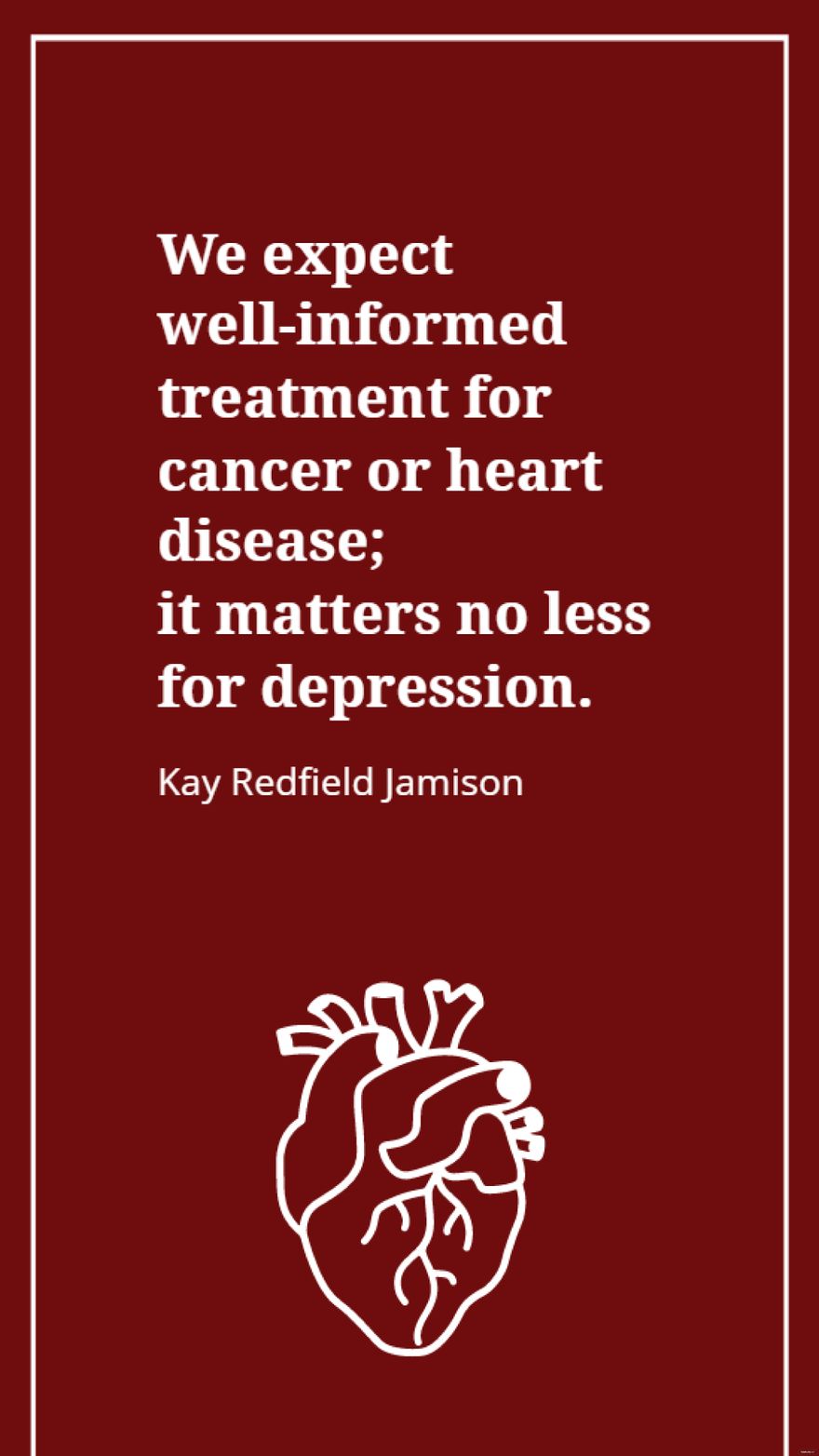 Kay Redfield Jamison - We expect well-informed treatment for cancer or heart disease; it matters no less for depression.