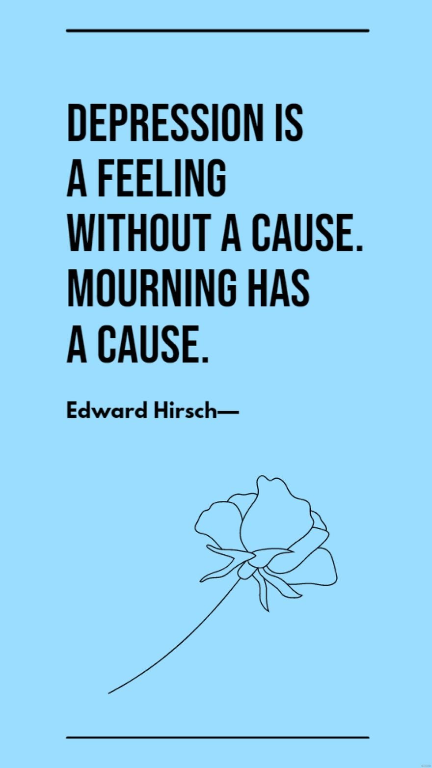 Edward Hirsch  Depression is a feeling without a cause Mourning has a cause