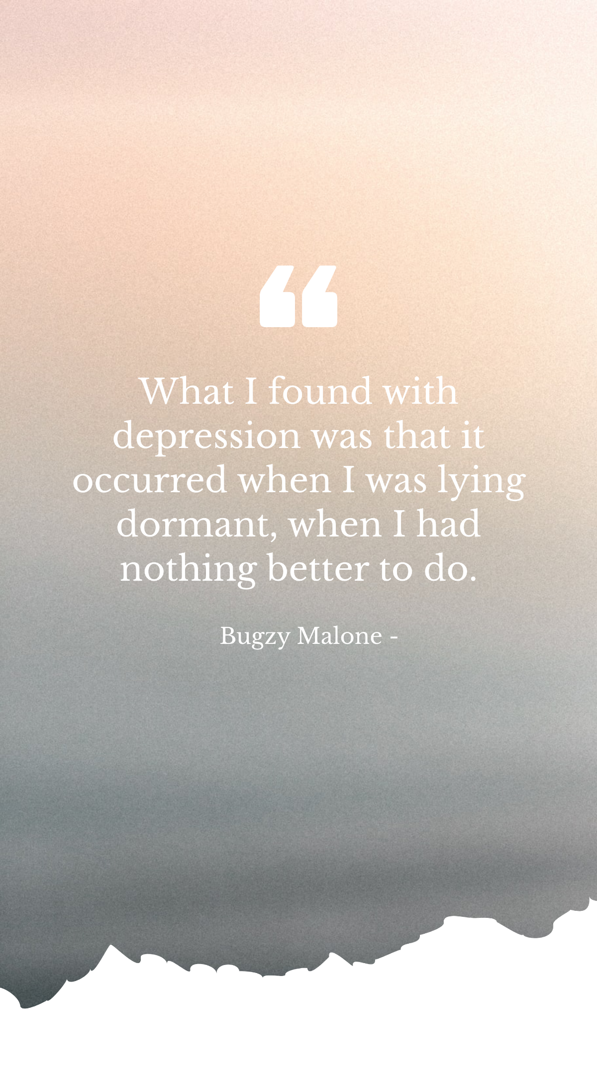 Bugzy Malone - What I found with depression was that it occurred when I was lying dormant, when I had nothing better to do. Template