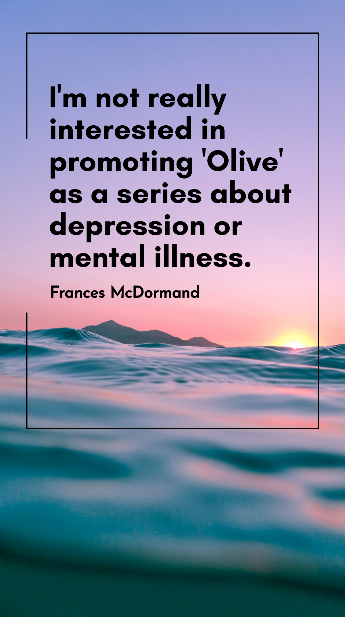 Frances McDormand - I'm not really interested in promoting 'Olive' as a series about depression or mental illness. Template