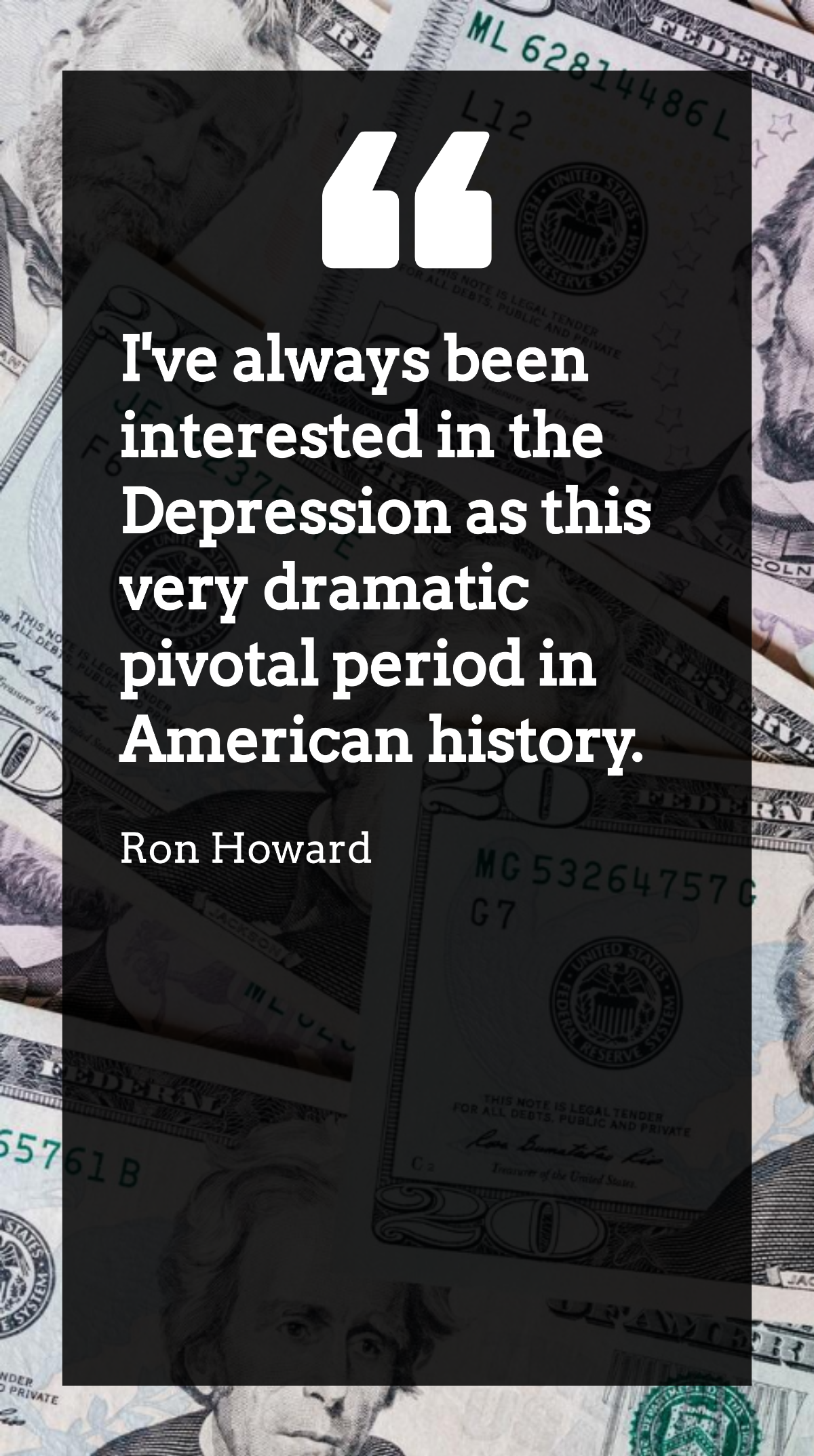 Ron Howard - I've always been interested in the Depression as this very dramatic pivotal period in American history. Template