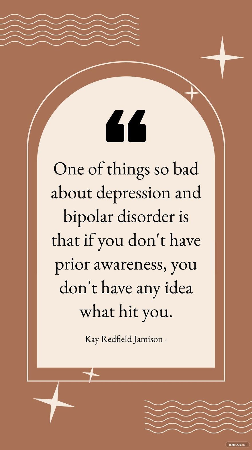 Kay Redfield Jamison - One of things so bad about depression and bipolar disorder is that if you don't have prior awareness, you don't have any idea what hit you.