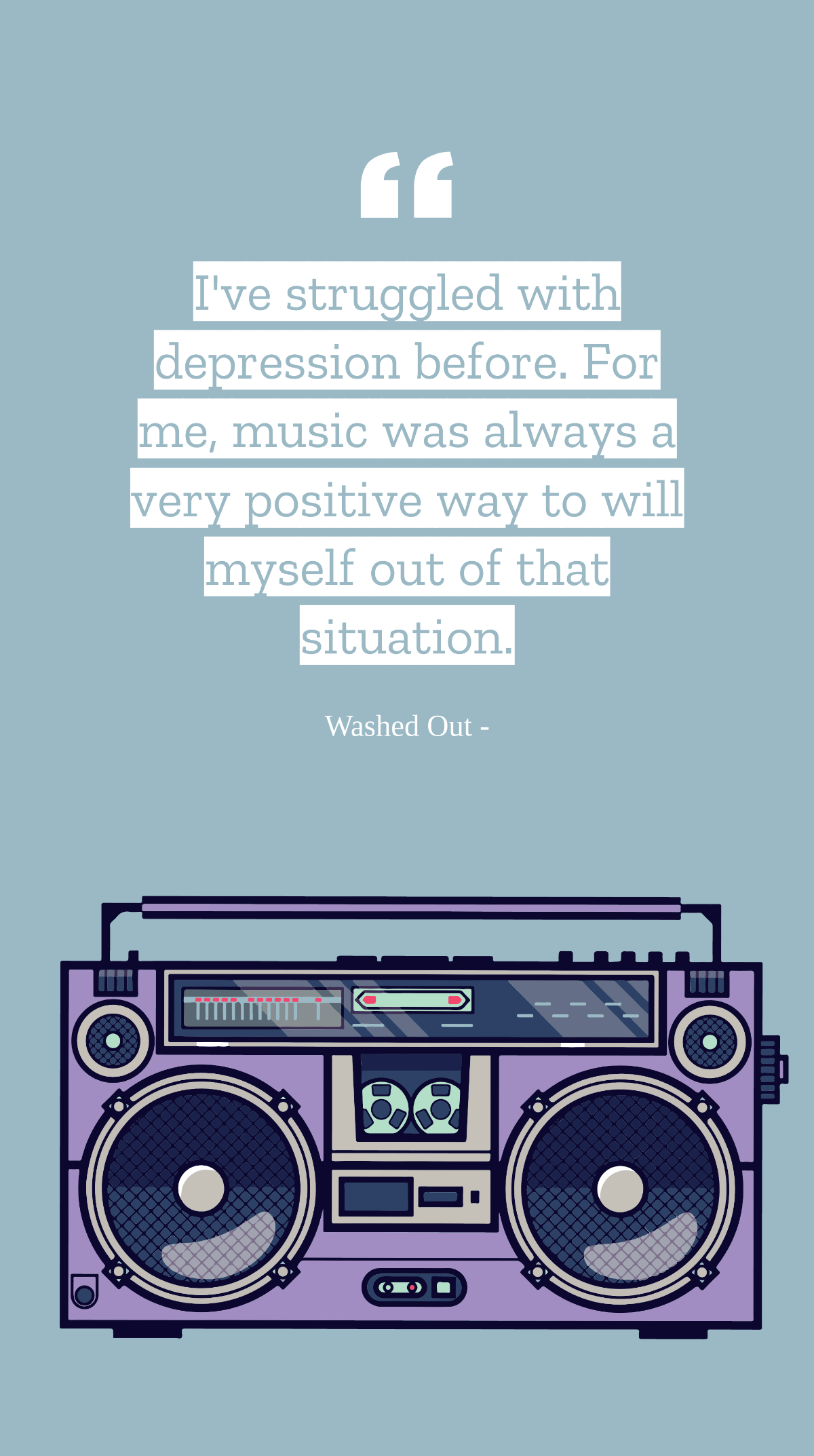 Washed Out - I've struggled with depression before. For me, music was always a very positive way to will myself out of that situation. Template