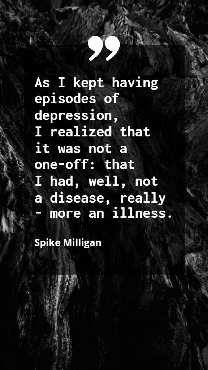Spike Milligan - As I kept having episodes of depression, I realized that it was not a one-off: that I had, well, not a disease, really - more an illness.