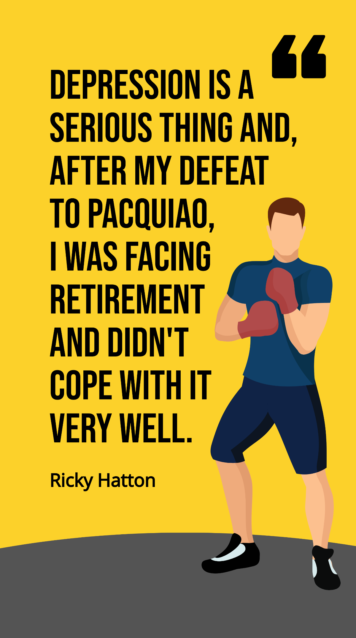 Ricky Hatton - Depression is a serious thing and, after my defeat to Pacquiao, I was facing retirement and didn't cope with it very well. Template