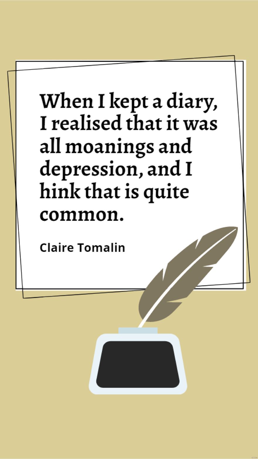 Claire Tomalin - When I kept a diary, I realised that it was all moanings and depression, and I think that is quite common.