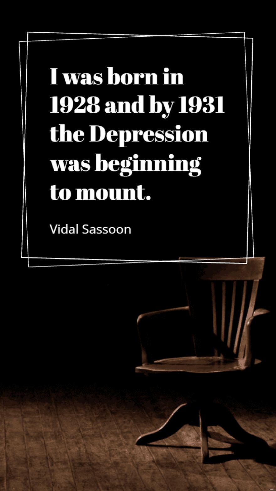 Vidal Sassoon  I was born in  and by  the Depression was beginning to mount