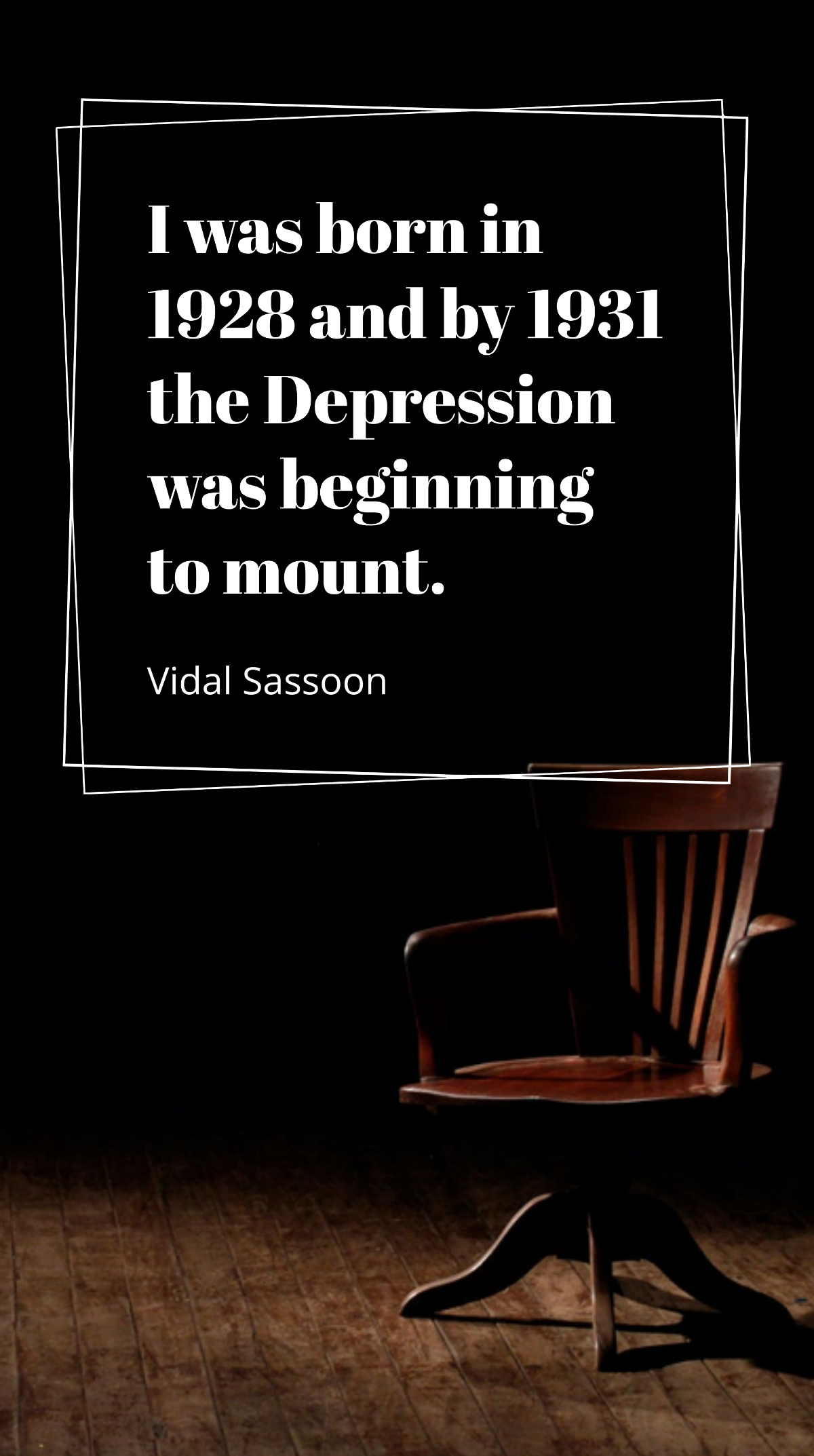 Vidal Sassoon - I was born in 1928 and by 1931 the Depression was beginning to mount. Template