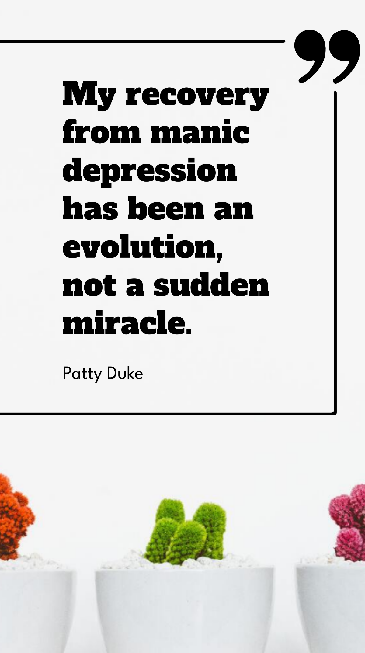 Patty Duke - My recovery from manic depression has been an evolution, not a sudden miracle. Template