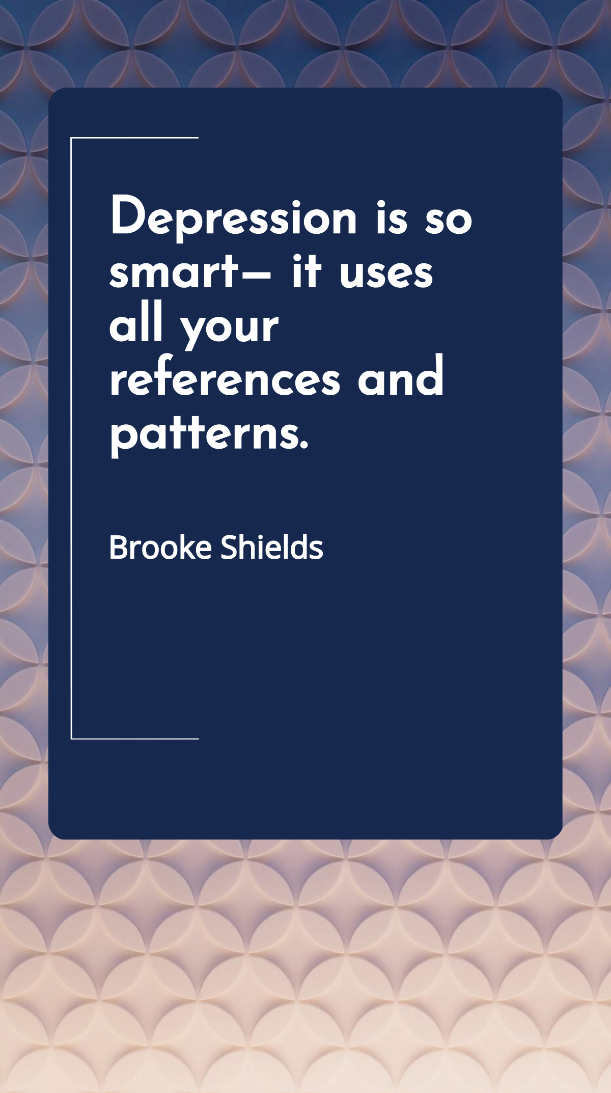 Brooke Shields - Depression is so smart - it uses all your references and patterns. Template