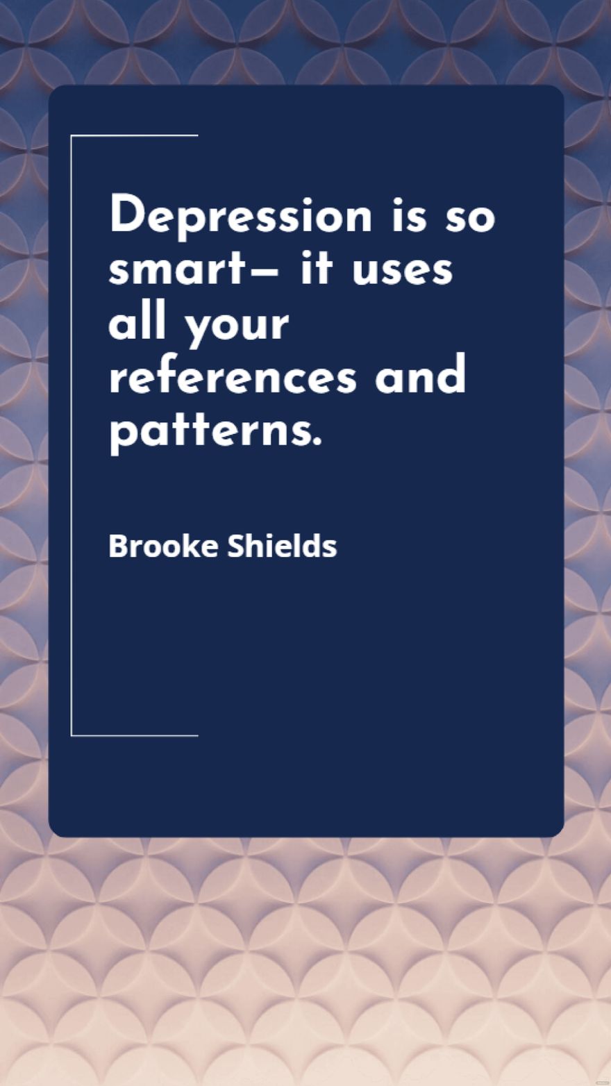 Brooke Shields - Depression is so smart - it uses all your references and patterns.
