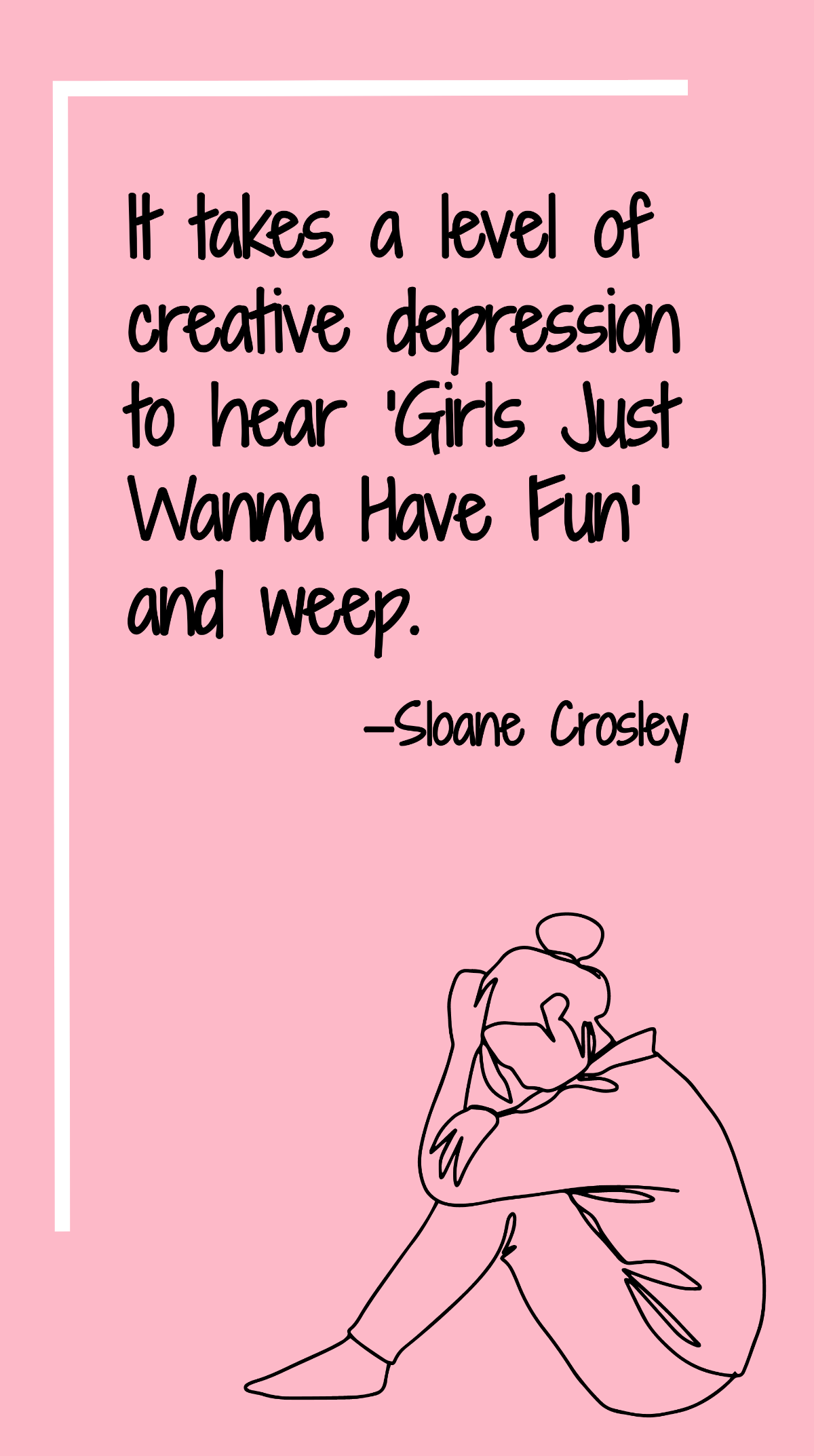 Sloane Crosley - It takes a level of creative depression to hear 'Girls Just Wanna Have Fun' and weep. Template