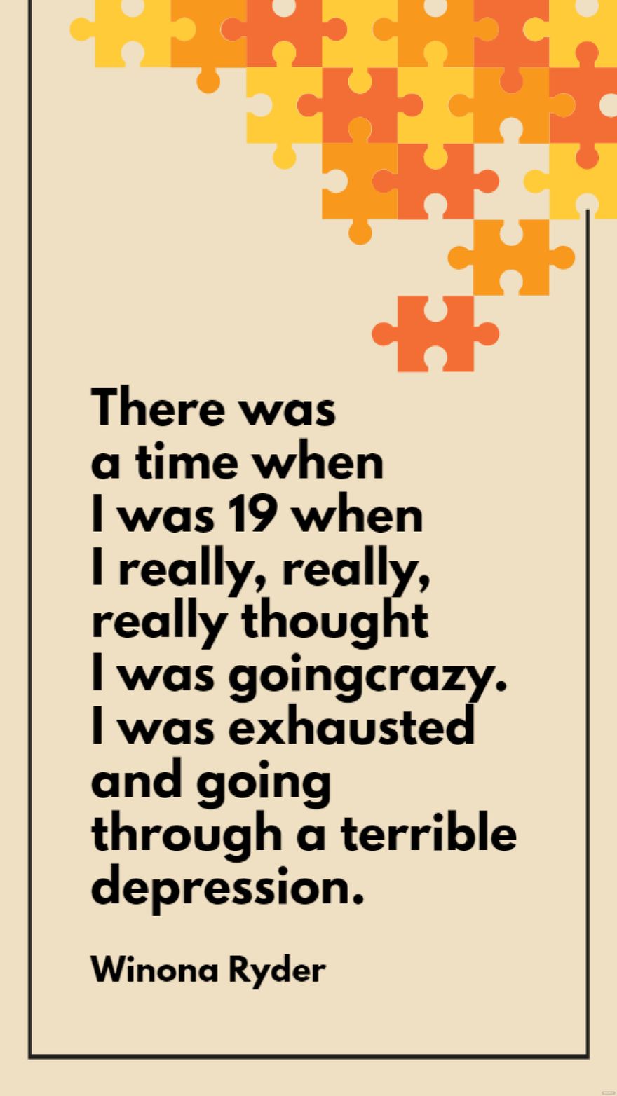 Winona Ryder - There was a time when I was 19 when I really, really, really thought I was going crazy. I was exhausted and going through a terrible depression.