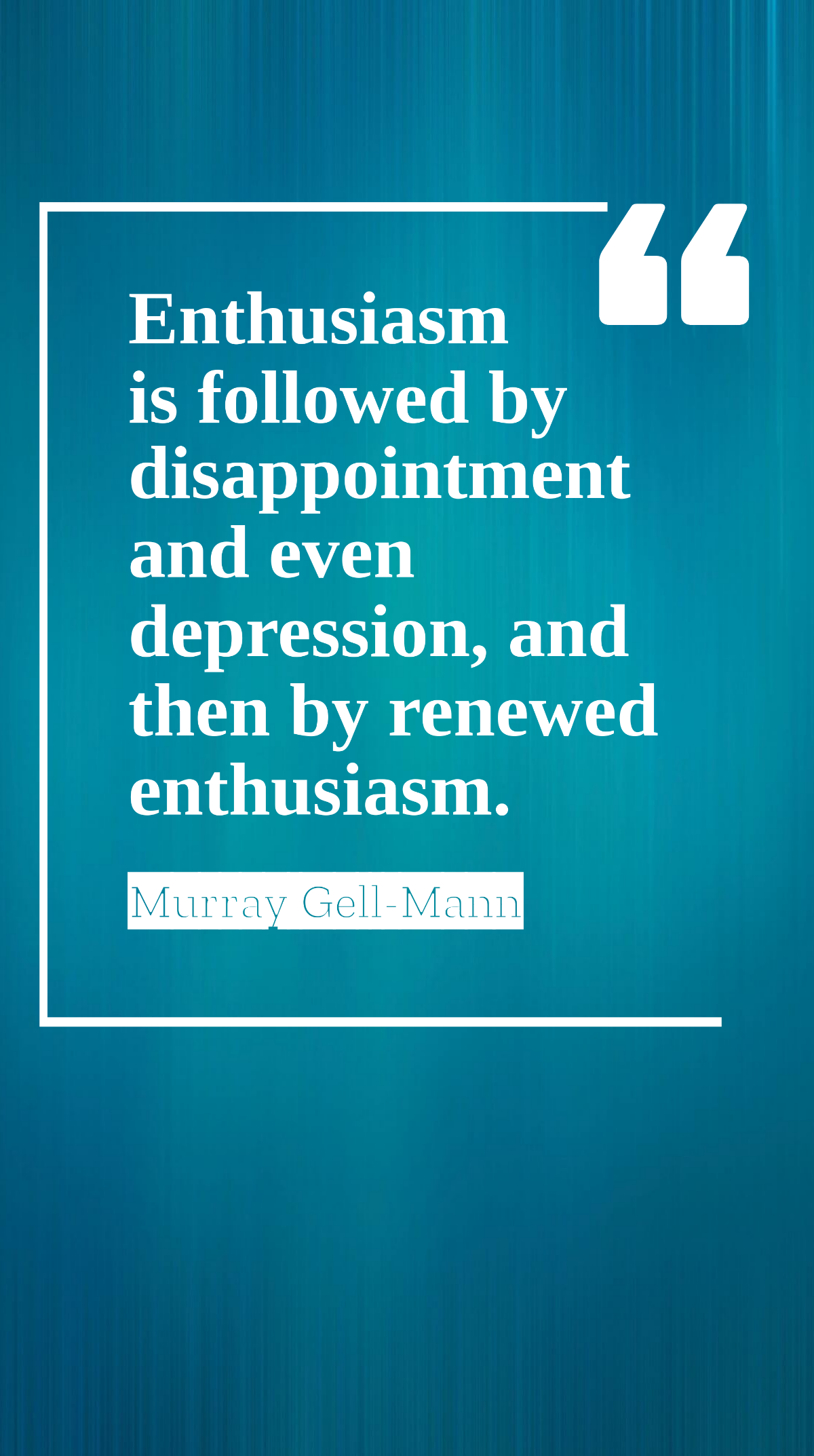 Murray Gell-Mann - Enthusiasm is followed by disappointment and even depression, and then by renewed enthusiasm. Template