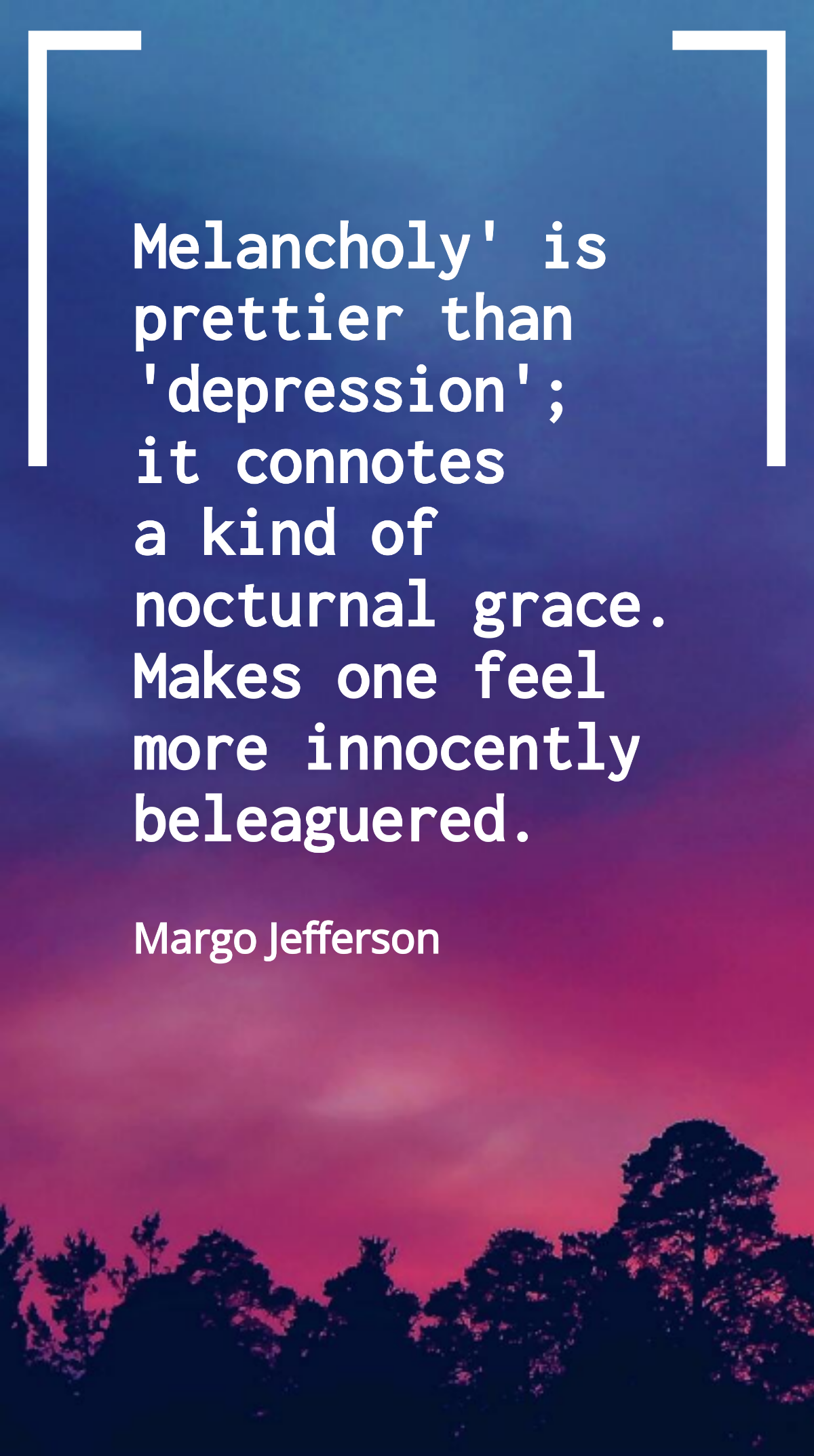 Margo Jefferson - Melancholy' is prettier than 'depression'; it connotes a kind of nocturnal grace. Makes one feel more innocently beleaguered. Template