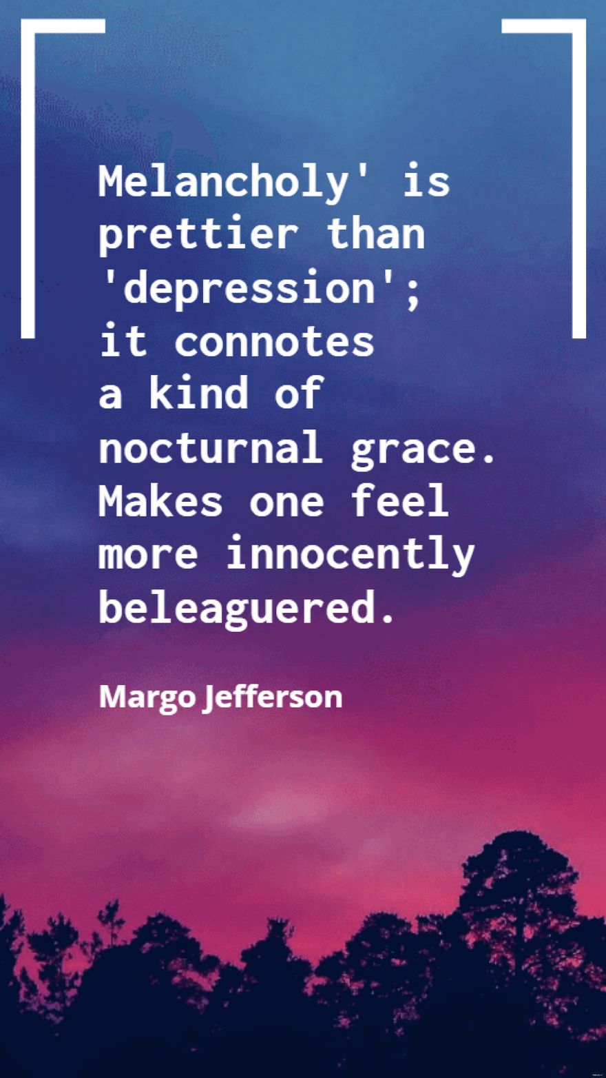 Margo Jefferson  Melancholy is prettier than depression it connotes a kind of nocturnal grace Makes one feel more innocently beleaguered