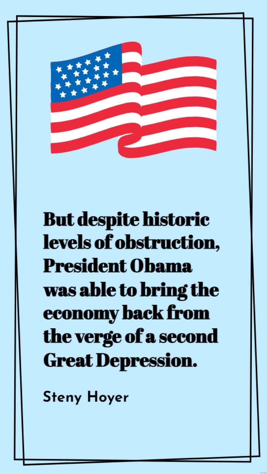 Steny Hoyer - But despite historic levels of obstruction, President Obama was able to bring the economy back from the verge of a second Great Depression.
