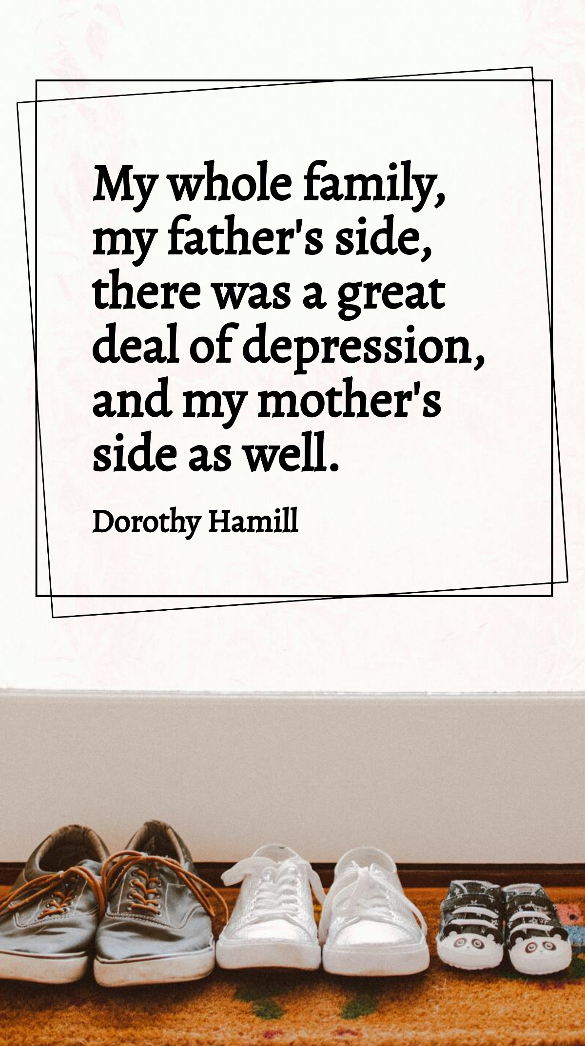 Dorothy Hamill - My whole family, my father's side, there was a great deal of depression, and my mother's side as well. Template