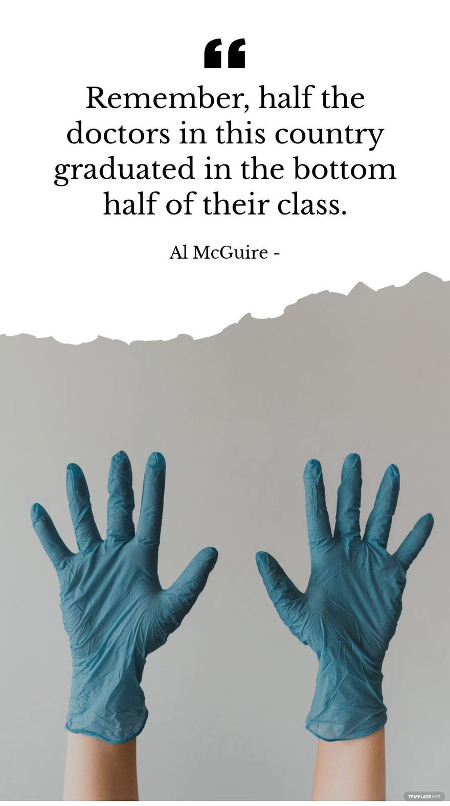 Al McGuire - Remember, half the doctors in this country graduated in the bottom half of their class.