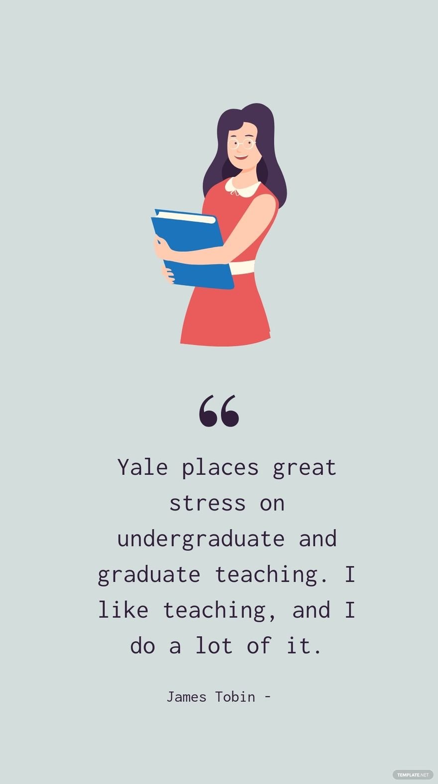 James Tobin - Yale places great stress on undergraduate and graduate teaching. I like teaching, and I do a lot of it.