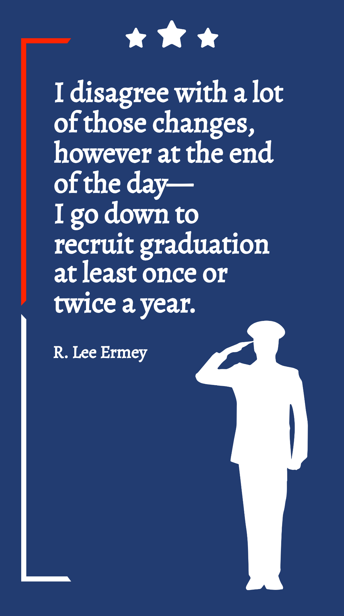 R. Lee Ermey - I disagree with a lot of those changes, however at the end of the day - I go down to recruit graduation at least once or twice a year. Template