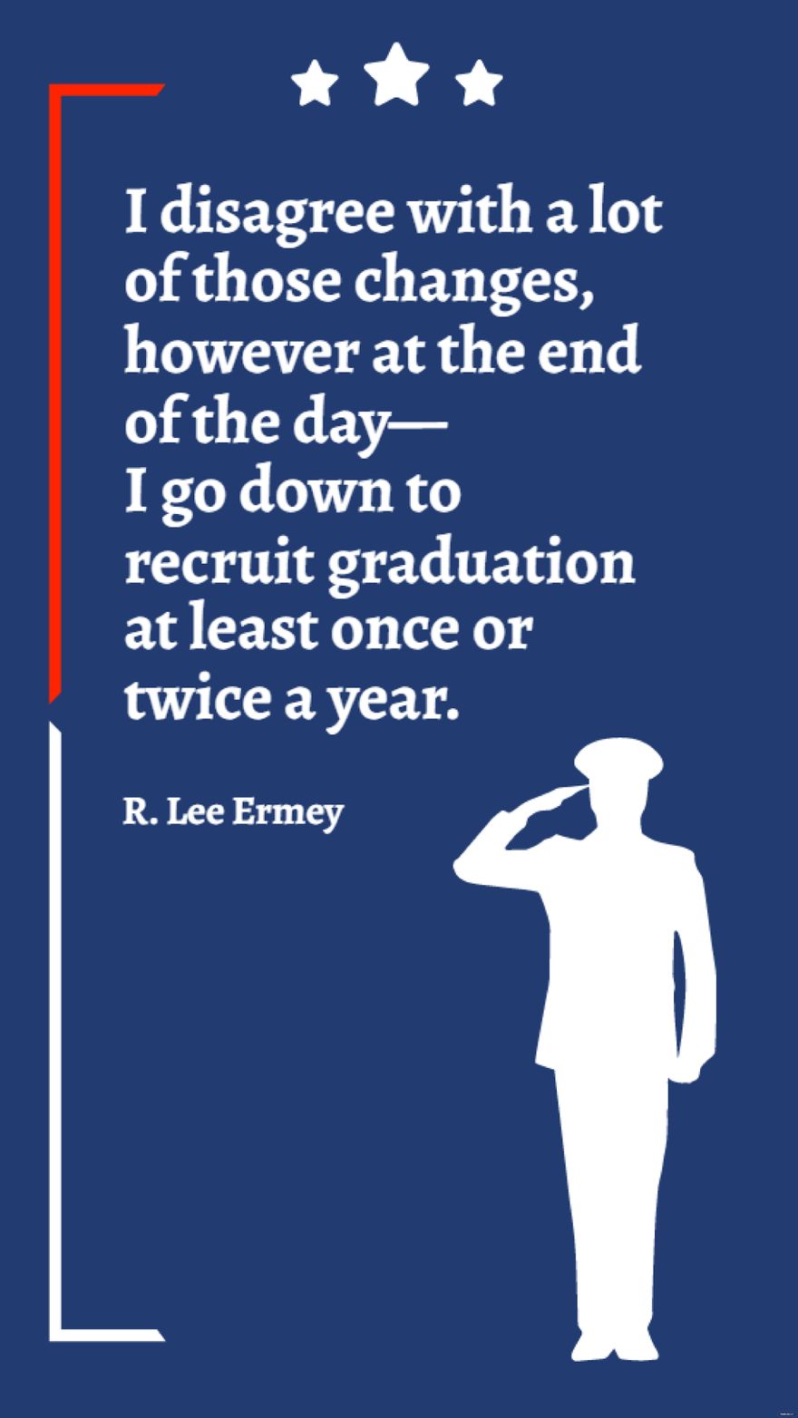 R. Lee Ermey - I disagree with a lot of those changes, however at the end of the day - I go down to recruit graduation at least once or twice a year.