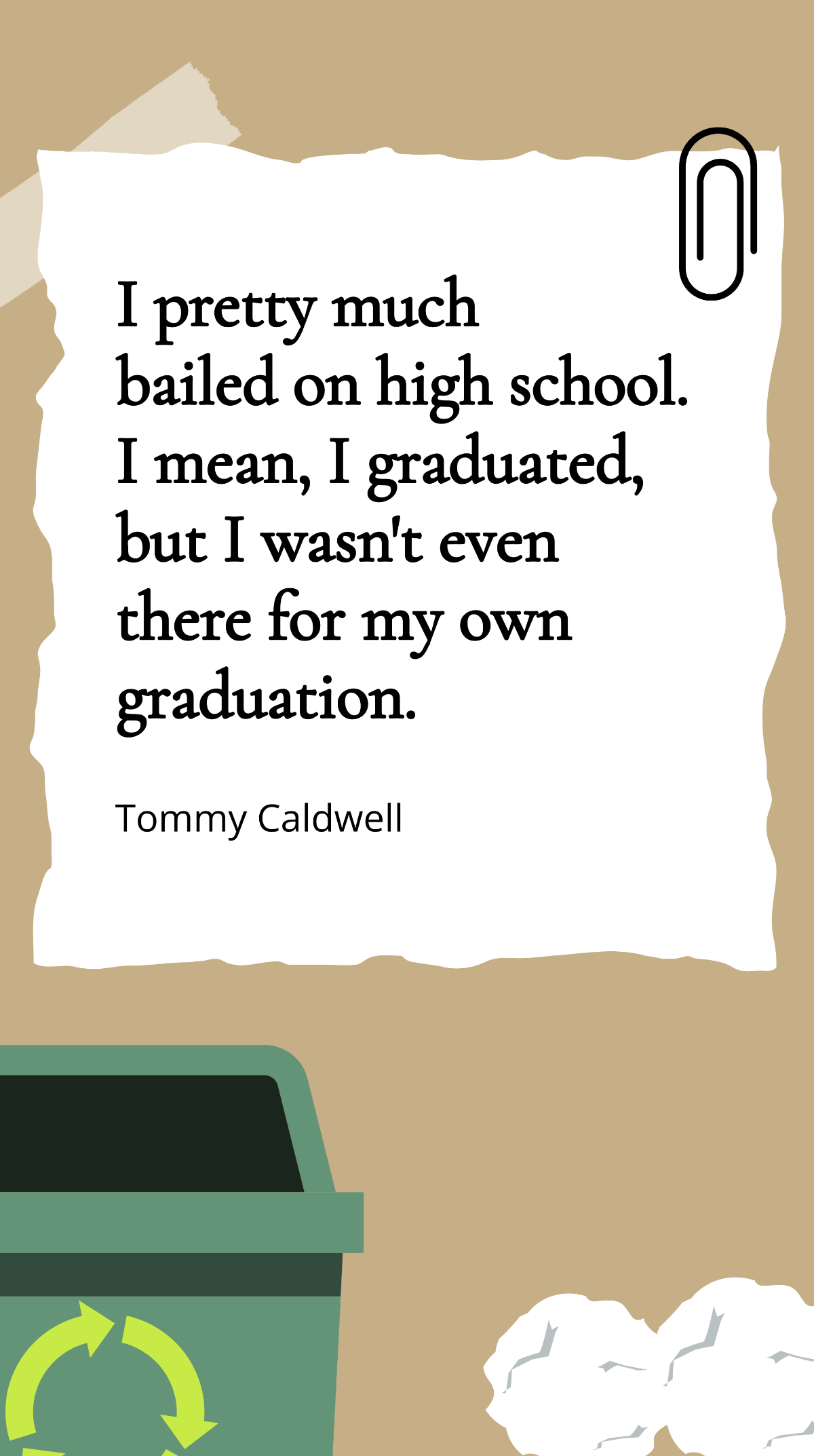 Tommy Caldwell - I pretty much bailed on high school. I mean, I graduated, but I wasn't even there for my own graduation. Template