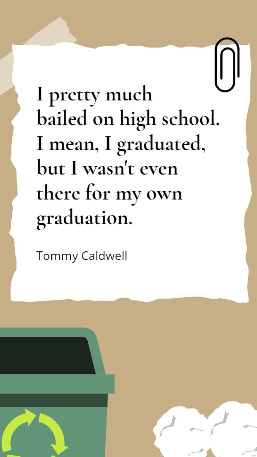 Tommy Caldwell - I pretty much bailed on high school. I mean, I graduated, but I wasn't even there for my own graduation.