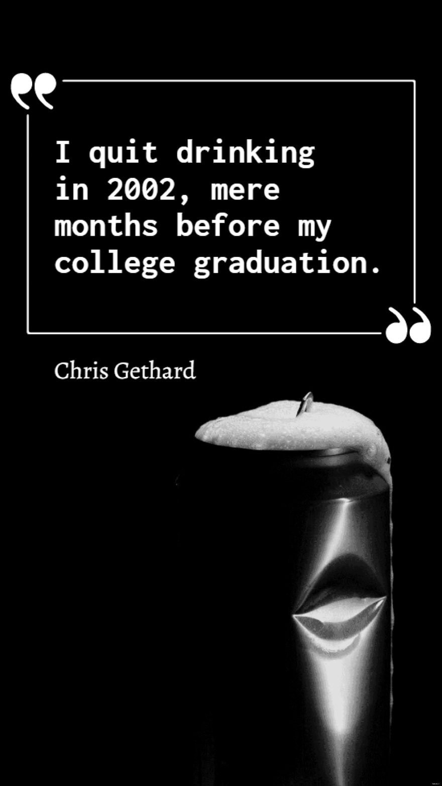 Chris Gethard - I quit drinking in 2002, mere months before my college graduation.