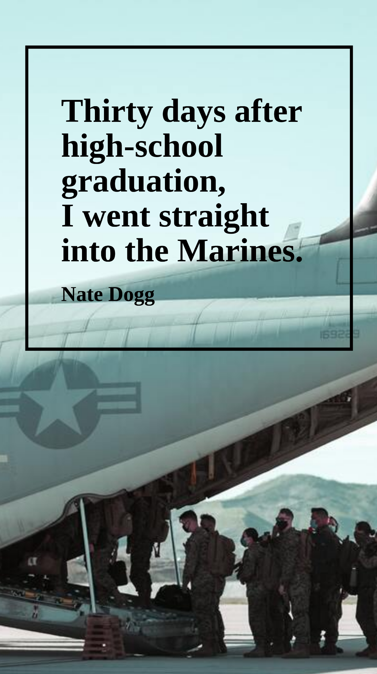 Nate Dogg - Thirty days after high-school graduation, I went straight into the Marines.