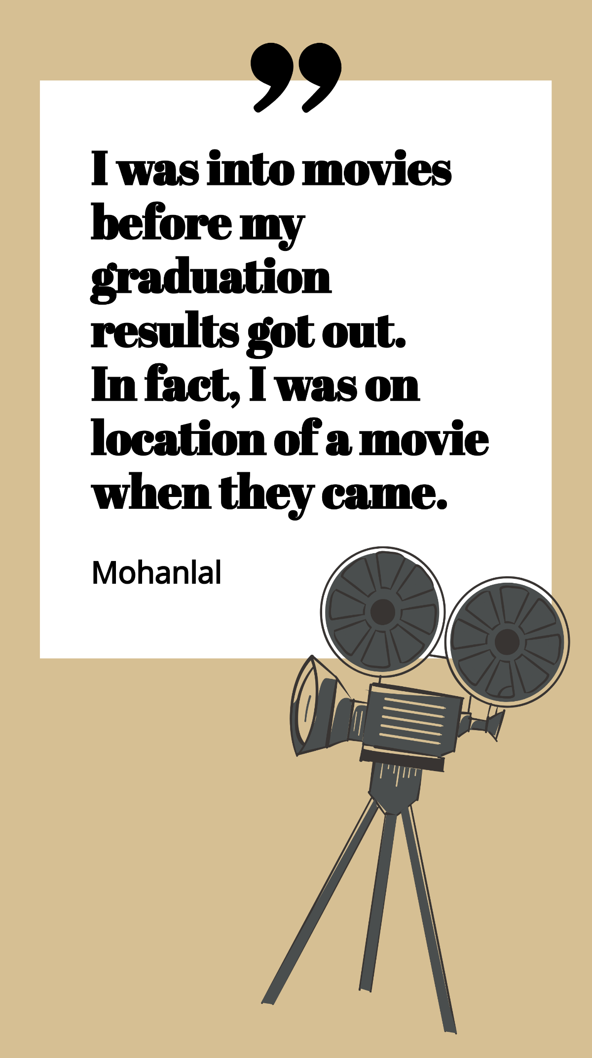 Mohanlal - I was into movies before my graduation results got out. In fact, I was on location of a movie when they came. Template