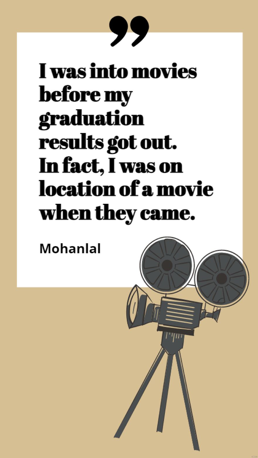 Mohanlal - I was into movies before my graduation results got out. In fact, I was on location of a movie when they came.