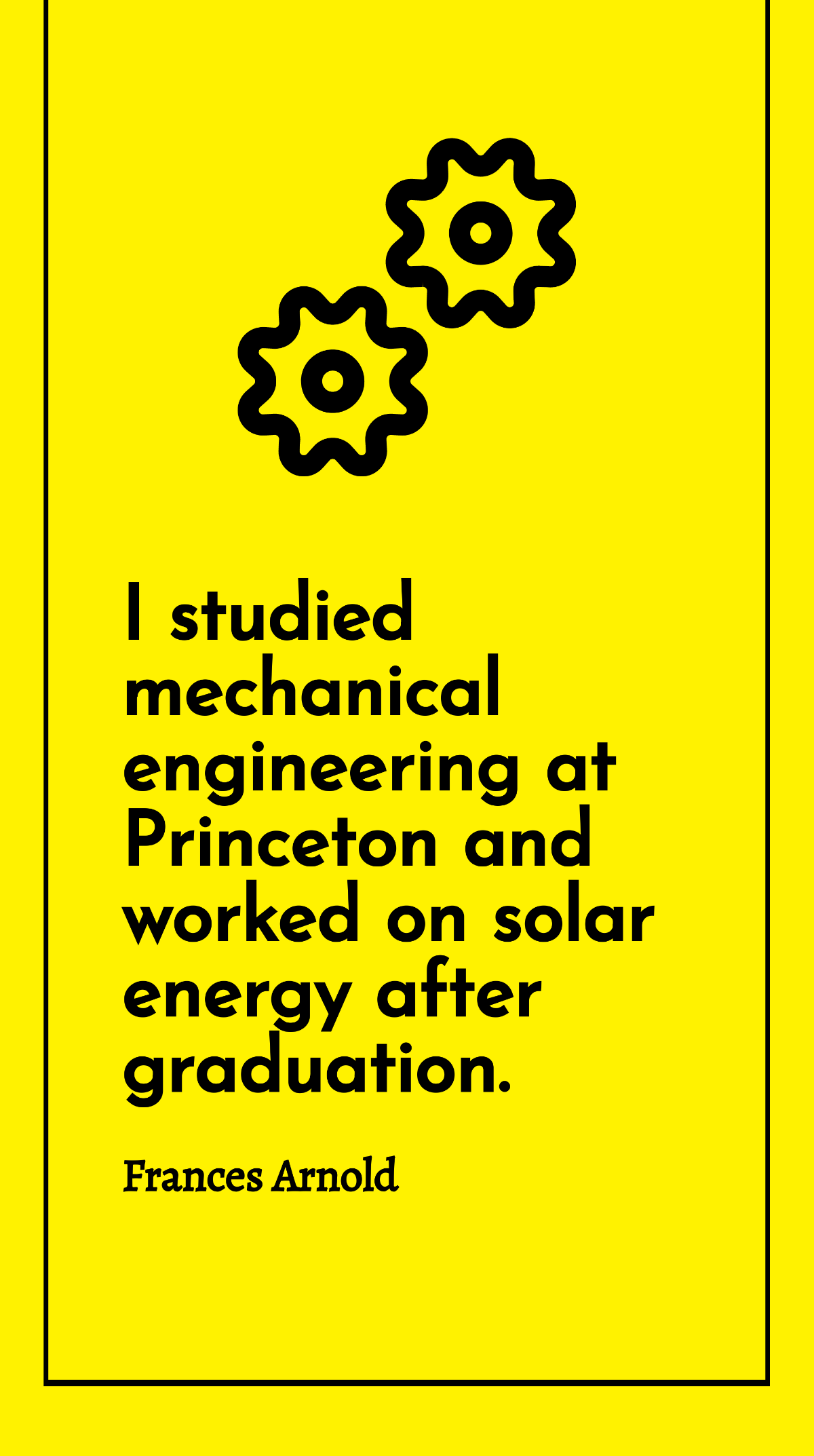 Frances Arnold - I studied mechanical engineering at Princeton and worked on solar energy after graduation. Template