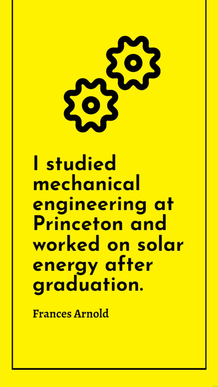 Free Frances Arnold - I studied mechanical engineering at Princeton and worked on solar energy after graduation.
