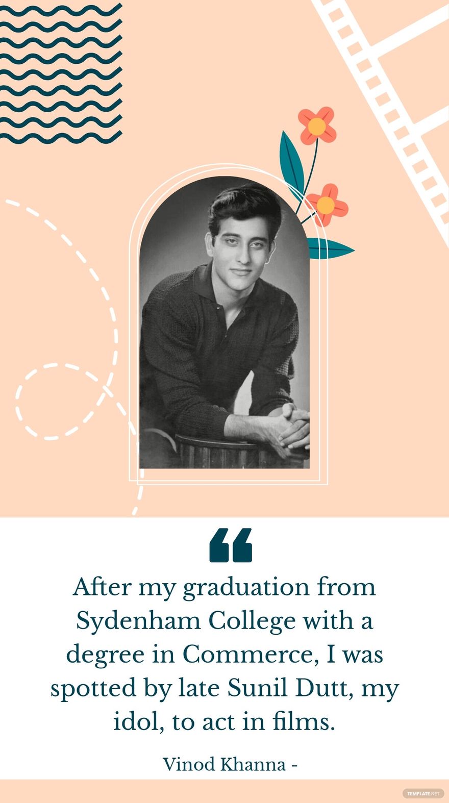 Vinod Khanna - After my graduation from Sydenham College with a degree in Commerce, I was spotted by late Sunil Dutt, my idol, to act in films.