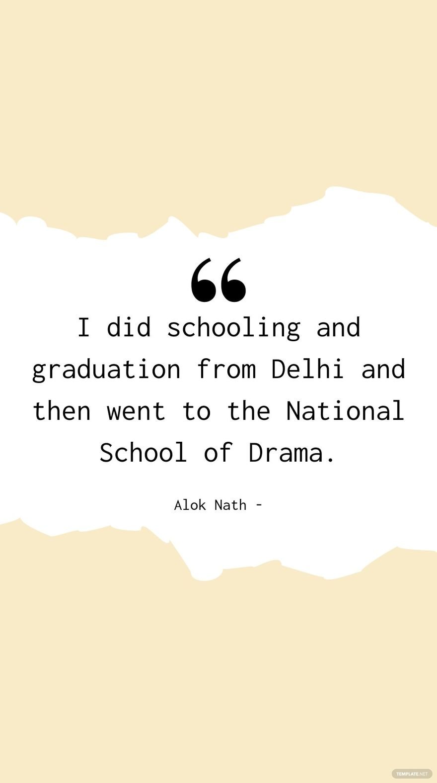 Alok Nath - I did schooling and graduation from Delhi and then went to the National School of Drama.