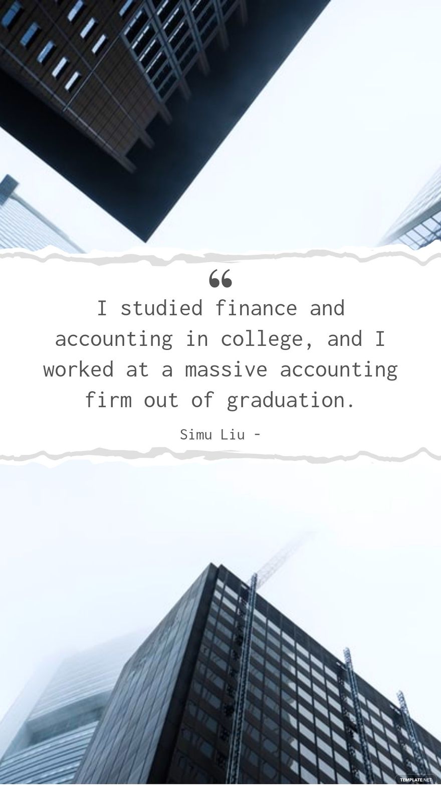 Simu Liu - I studied finance and accounting in college, and I worked at a massive accounting firm out of graduation.